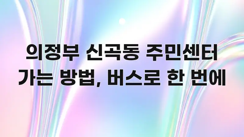의정부 신곡동 주민센터 가는 방법, 버스로 한 번에 스마트하게 정리된 정보 요약 인포그래픽 이미지 - 본문 내용과 연관된 이미지