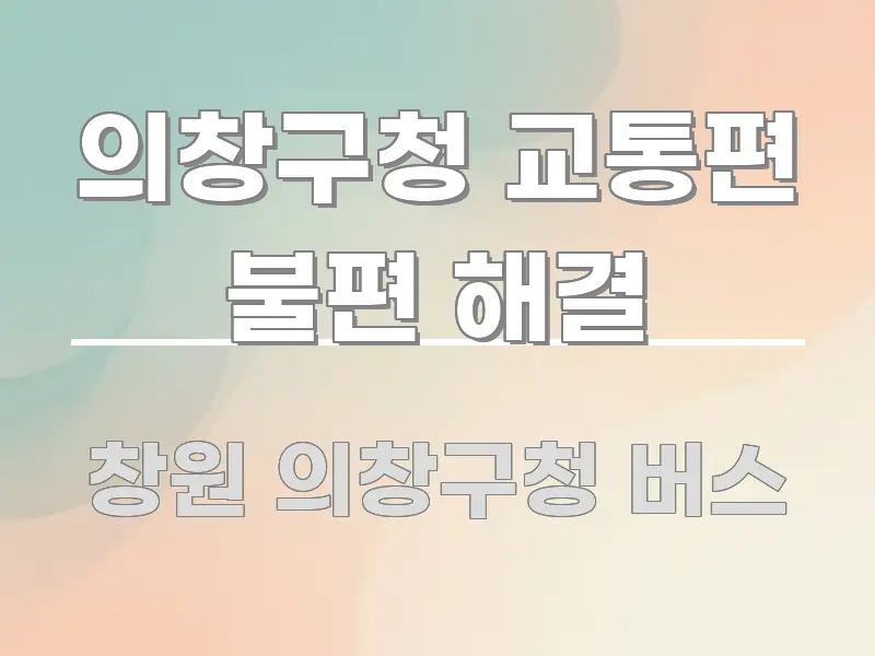 의창구청 교통편 불편 해결 핵심 요점 중심의 읽기 좋은 정보 카드 - 설명을 돕는 이미지