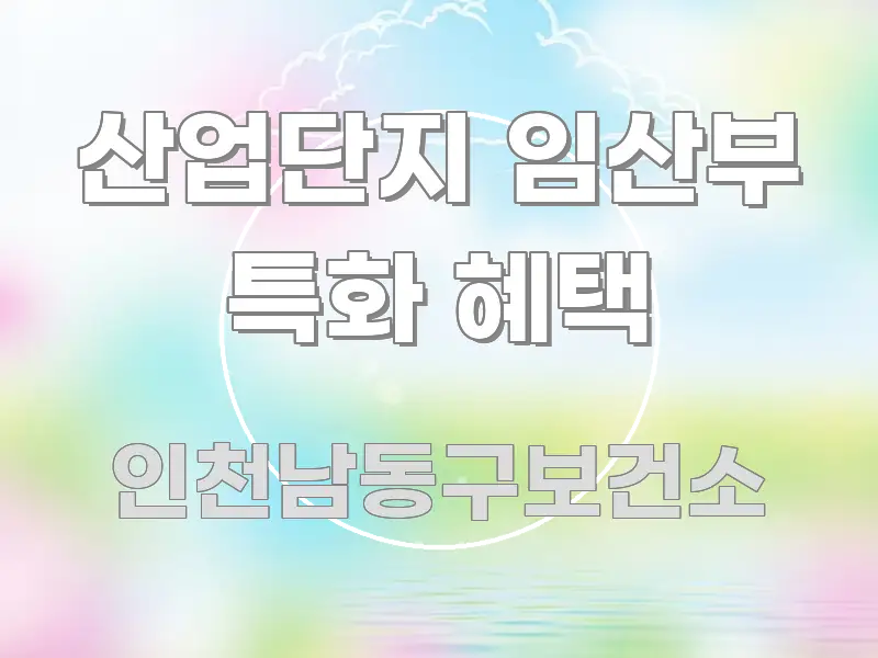 산업단지 임산부 특화 혜택 깔끔하게 정리된 정보 요약 포스터 - 본문 내용과 연관된 이미지