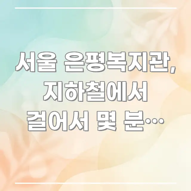 서울 은평복지관, 지하철에서 걸어서 몇 분? 솔직 후기 전문가가 선별한 블로그용 카드뉴스 썸네일 - 가독성을 높이는 이미지