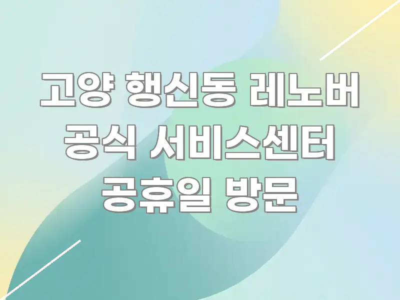 고양 행신동 레노버 공식 서비스센터 공휴일 방문 전문적으로 분석한 읽기 좋은 정보 카드