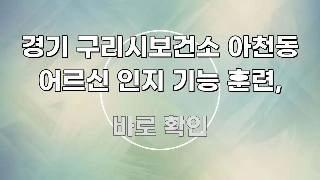 경기 구리시보건소 아천동 어르신 인지 기능 훈련, 전문적으로 분석한 포스트 대표 비주얼 이미지 - 글 흐름을 돕는 시각 자료