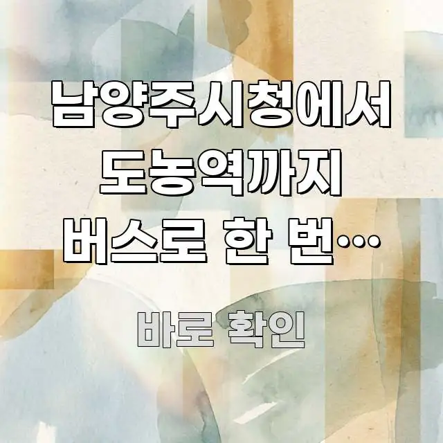 남양주시청에서 도농역까지 버스로 한 번에 가는 최적 전문적으로 분석한 텍스트형 카드뉴스 표지 이미지 - 본문 내용과 연관된 이미지