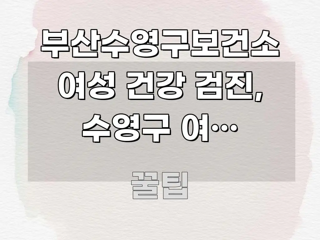 부산수영구보건소 여성 건강 검진, 수영구 여성 건강검진 실용적으로 정리한 글 소개 썸네일 이미지 - 본문 내용과 연관된 이미지