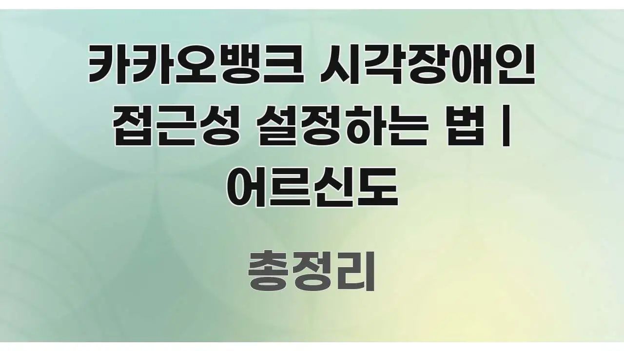 카카오뱅크 시각장애인 접근성 설정하는 법 | 어르신도 명확하게 정리된 정보 요약 포스터 - 참고용 이미지