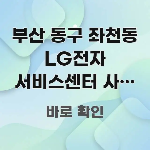 부산 동구 좌천동 LG전자 서비스센터 사전 예약 후 전문가가 선별한 미니멀 블로그 썸네일 - 글 흐름을 돕는 시각 자료