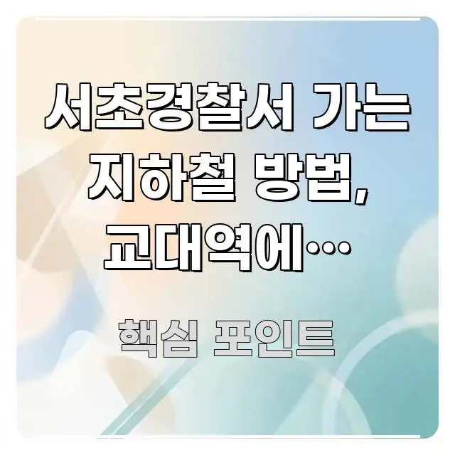 서초경찰서 가는 지하철 방법, 교대역에서 도보로 가는 꼼꼼하게 정리된 정보 정리 카드 이미지