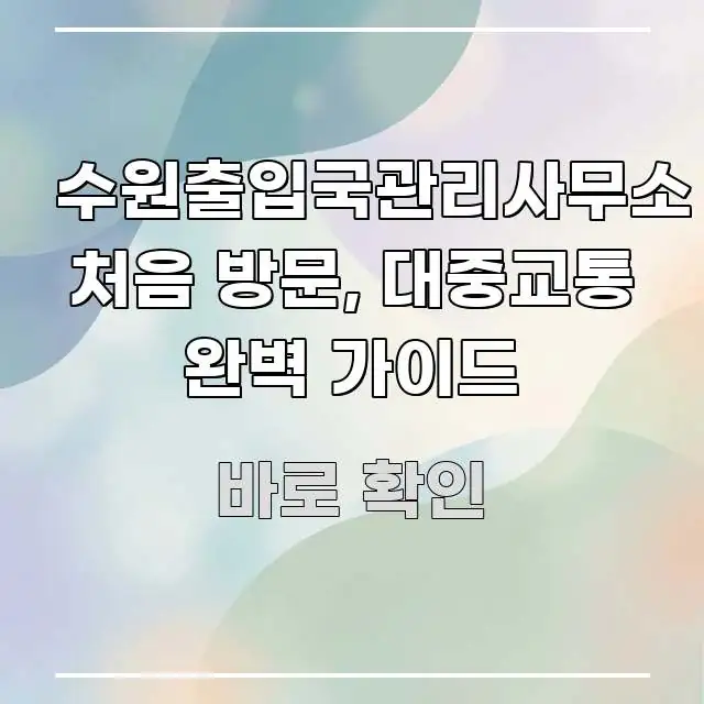 수원출입국관리사무소 처음 방문, 대중교통 완벽 가이드 알기 쉽게 정리한 핵심 정보 비주얼 - 글 흐름을 돕는 시각 자료