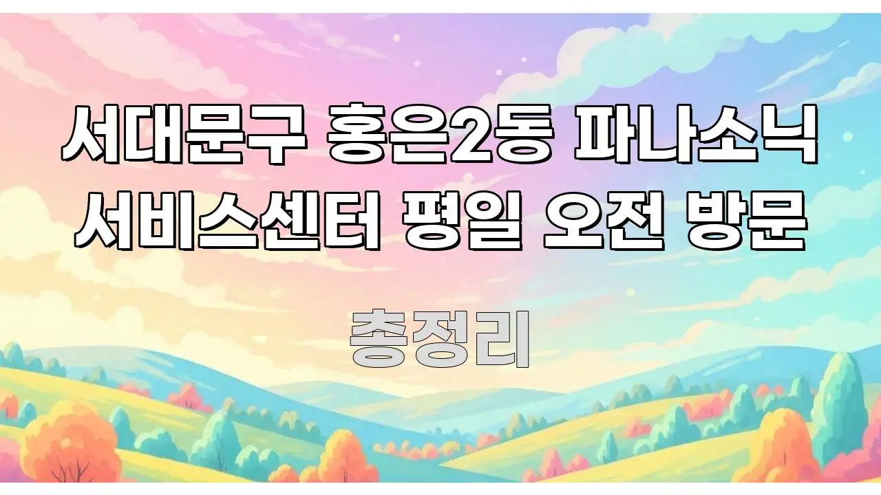서대문구 홍은2동 파나소닉 서비스센터 평일 오전 방문 실용적으로 정리한 카드뉴스 스타일 이미지 - 본문 내용과 연관된 이미지