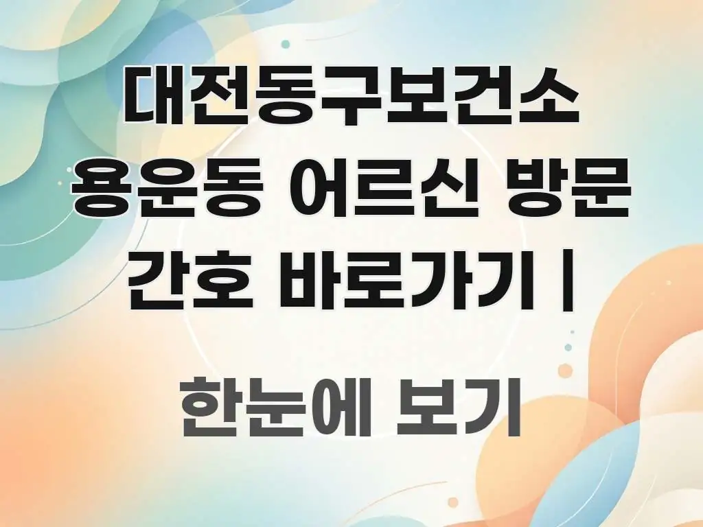 대전동구보건소 용운동 어르신 방문 간호 바로가기 | 한눈에 보기 좋게 요약한 텍스트 포스터 이미지