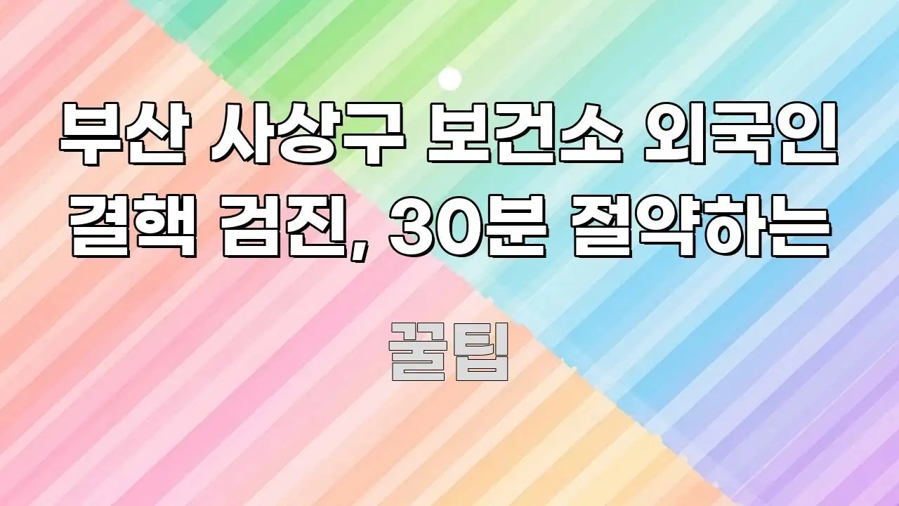 부산 사상구 보건소 외국인 결핵 검진, 30분 절약하는 구조적으로 정리된 텍스트 중심 디자인 표지 - 본문 내용과 연관된 이미지
