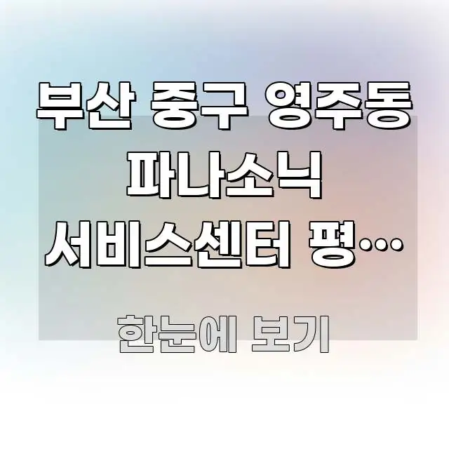 부산 중구 영주동 파나소닉 서비스센터 평일 오전 방문 핵심만 담은 카드뉴스 스타일 이미지
