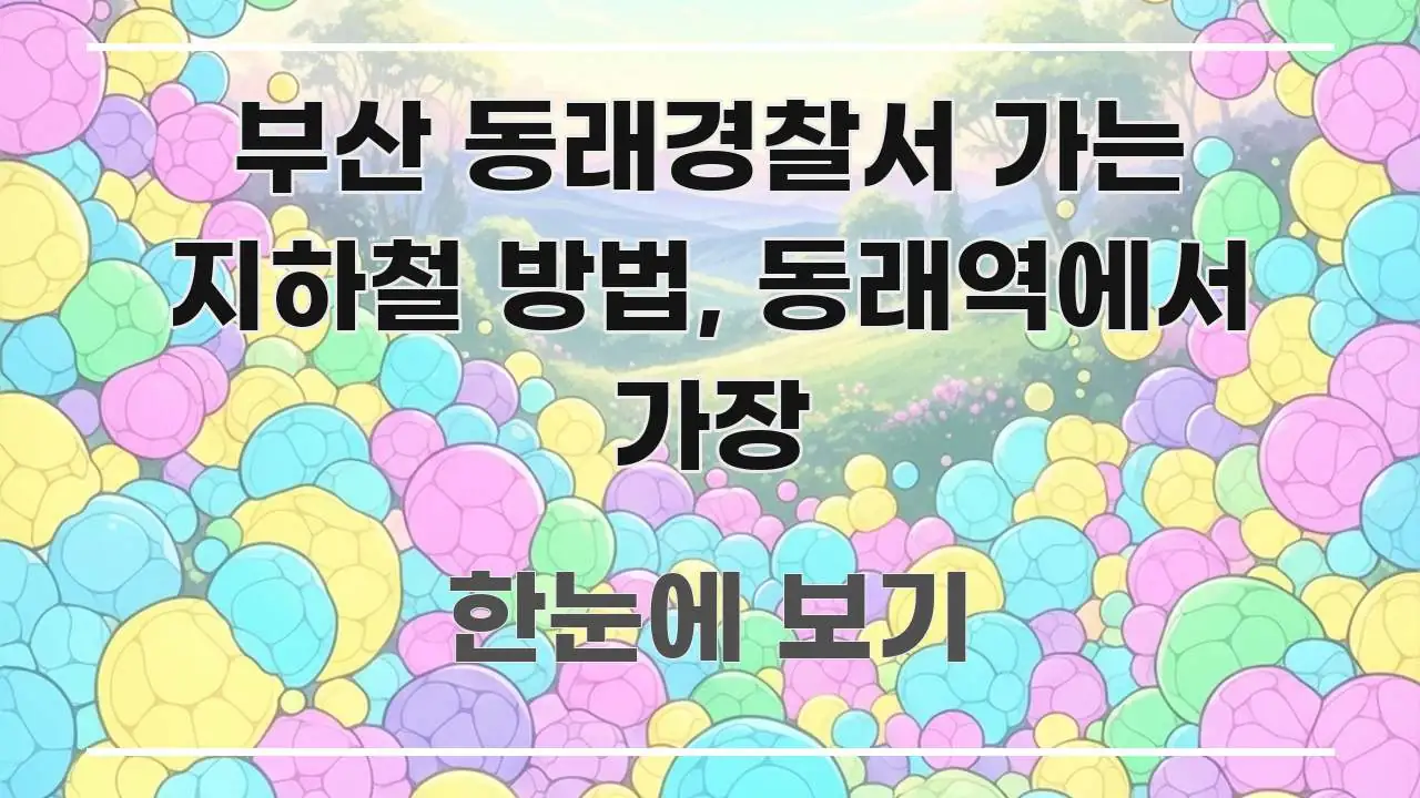 부산 동래경찰서 가는 지하철 방법, 동래역에서 가장 빠르게 이해할 수 있는 포스트 대표 비주얼 이미지