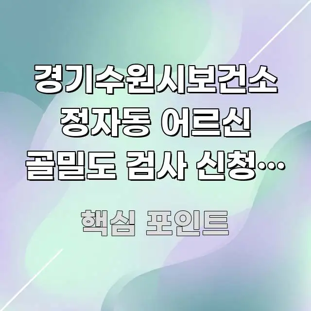 경기수원시보건소 정자동 어르신 골밀도 검사 신청, 무료 꼭 필요한 정보만 담은 정보 요약 포스터 - 본문 내용과 연관된 이미지