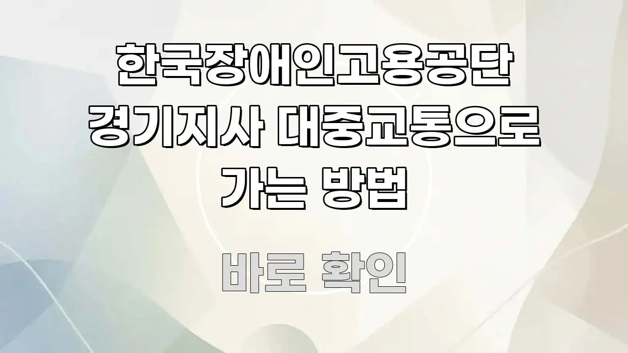 한국장애인고용공단 경기지사 대중교통으로 가는 방법 이해하기 쉬운 정보 요약 포스터 - 가독성을 높이는 이미지