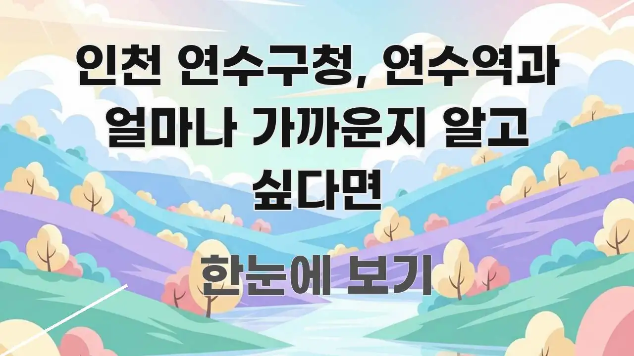 인천 연수구청, 연수역과 얼마나 가까운지 알고 싶다면 꼼꼼하게 정리된 정보 요약 포스터 - 활용 예시 이미지