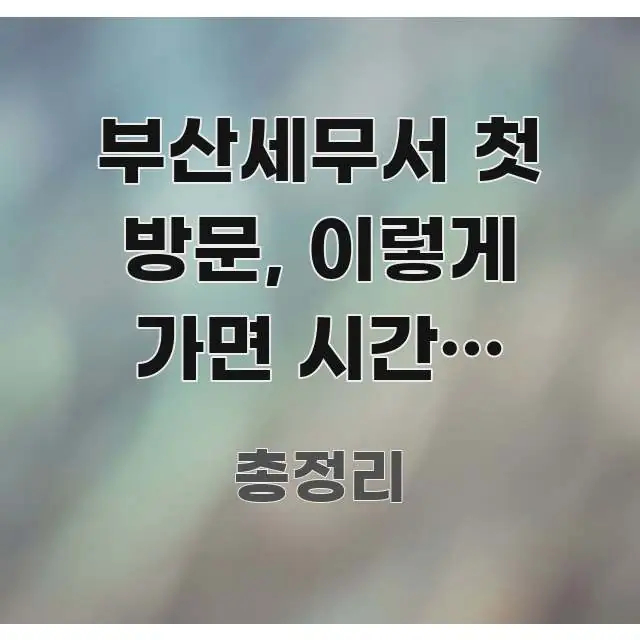 부산세무서 첫 방문, 이렇게 가면 시간도 절약되고 빠르게 이해할 수 있는 포스트 대표 비주얼 이미지 - 독자 이해를 위한 이미지