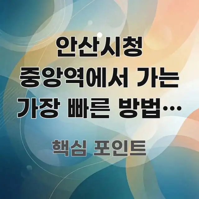 안산시청 중앙역에서 가는 가장 빠른 방법, 4호선 환승 주요 흐름을 설명한 핵심 요약 디자인 카드