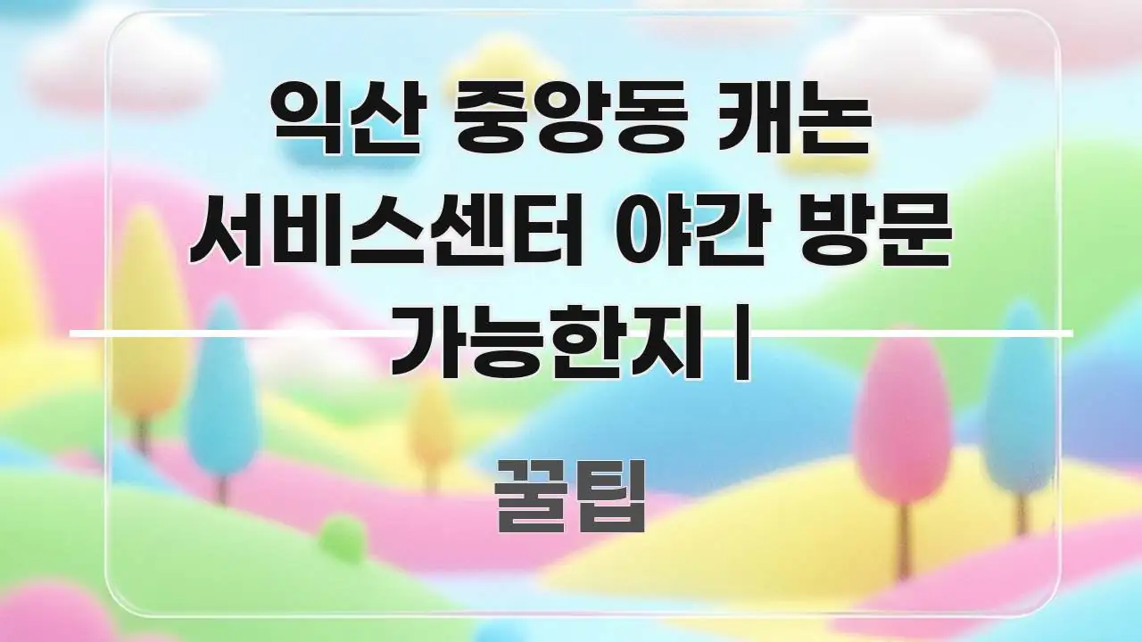 익산 중앙동 캐논 서비스센터 야간 방문 가능한지 | 핵심 개념을 담은 정보 정리 카드 이미지 - 참고용 이미지