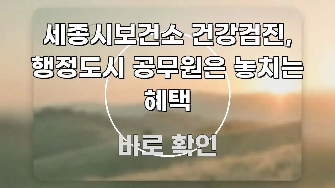 세종시보건소 건강검진, 행정도시 공무원은 놓치는 혜택 깔끔하게 정리된 텍스트 포스터 이미지 - 참고용 이미지