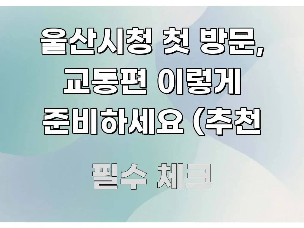 울산시청 첫 방문, 교통편 이렇게 준비하세요 (추천 이해하기 쉬운 핵심 정리 썸네일 이미지 - 참고용 이미지