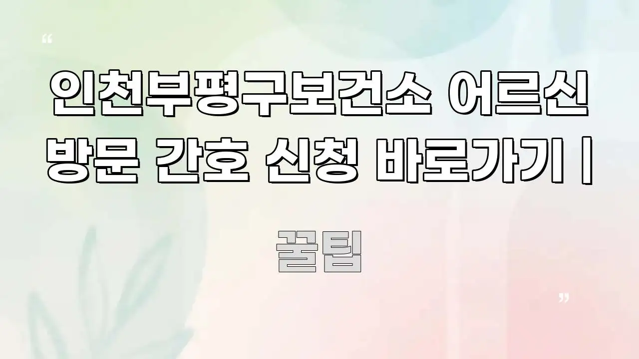 인천부평구보건소 어르신 방문 간호 신청 바로가기 | 전문가가 선별한 핵심 키워드 시각화 이미지