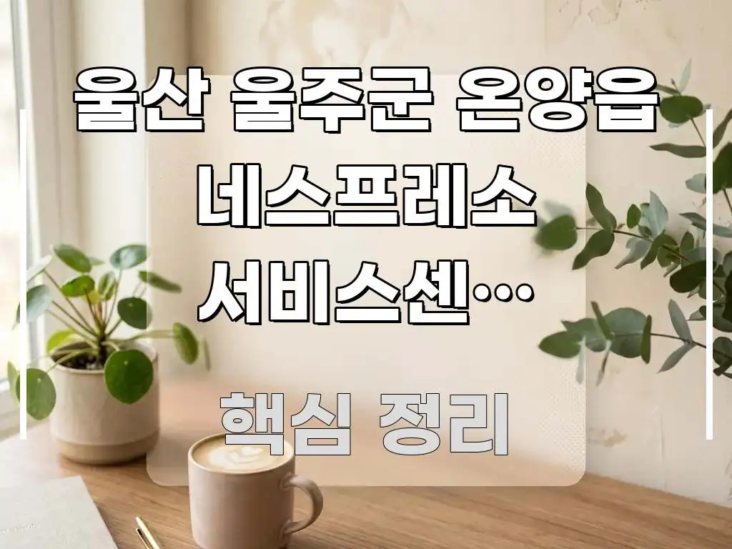울산 울주군 온양읍 네스프레소 서비스센터 무상수리 확인 흐름을 잡아주는 블로그 헤더 이미지
