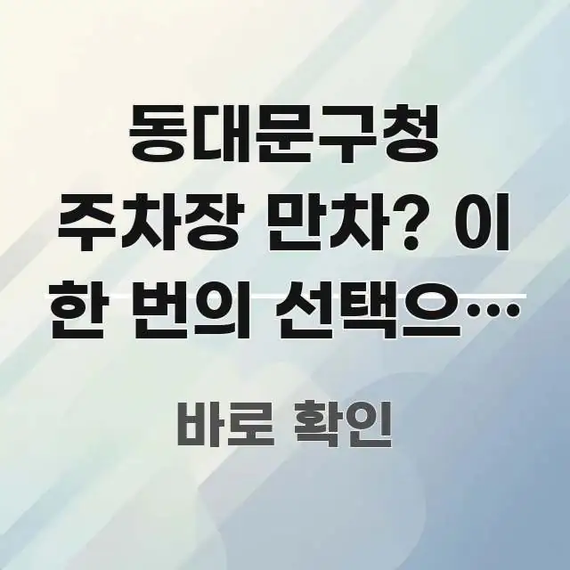 동대문구청 주차장 만차? 이 한 번의 선택으로 3만 원 꼭 알아야 할 정보를 담은 스마트 정보 카드 - 활용 예시 이미지