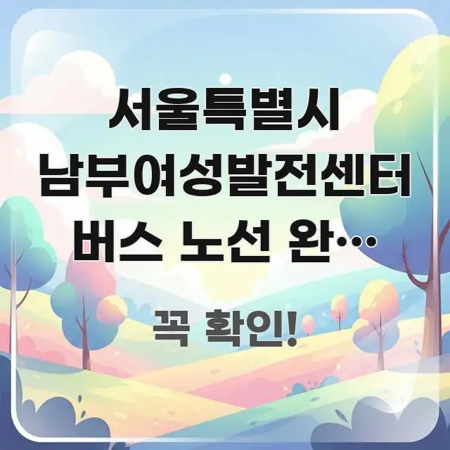 서울특별시 남부여성발전센터 버스 노선 완벽 가이드, 쉽게 읽히는 텍스트 기반 블로그 이미지 - 글 흐름을 돕는 시각 자료