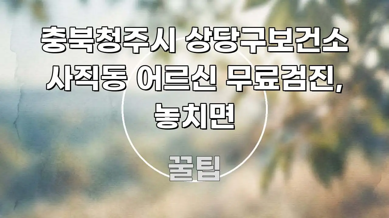 충북청주시 상당구보건소 사직동 어르신 무료검진, 놓치면 쉽게 따라할 수 있는 핵심 정보 비주얼 - 본문 내용과 연관된 이미지