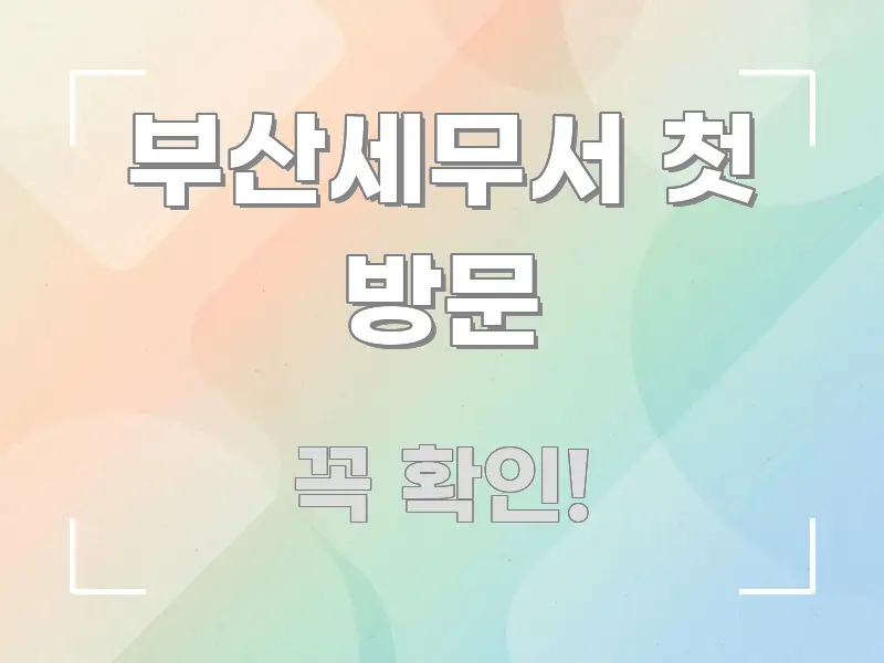 부산세무서 첫 방문 명확하게 정리된 포스트 대표 비주얼 이미지 - 내용 요약을 위한 이미지