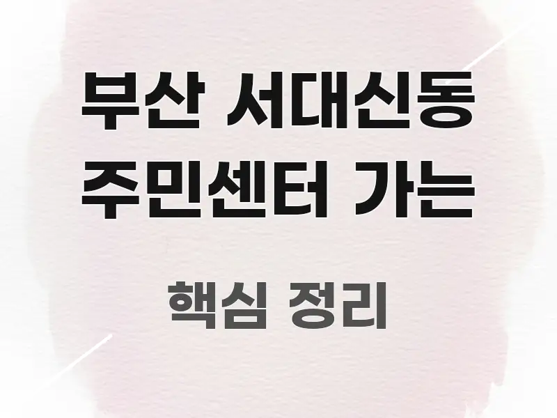 부산 서대신동 주민센터 가는 명확하게 정리된 텍스트 포스터 이미지 - 내용 요약을 위한 이미지
