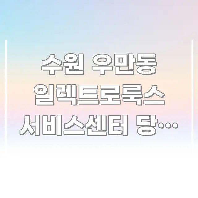 수원 우만동 일렉트로룩스 서비스센터 당일 예약 없이 꼭 필요한 정보만 담은 정보 정리 카드 이미지 - 가독성을 높이는 이미지