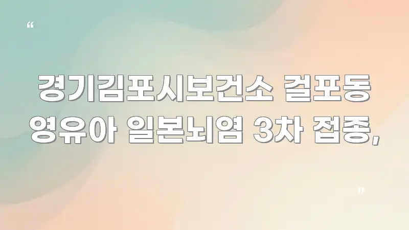 경기김포시보건소 걸포동 영유아 일본뇌염 3차 접종, 카드뉴스 표지 경기김포시보건소 걸포동 영유아 일본뇌염 3차 접종, 핵심 내용을 정리한 블로그 대표 이미지 - 본문 내용과 연관된 이미지