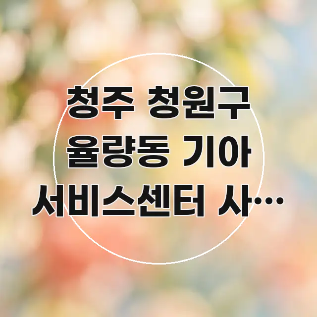 청주 청원구 율량동 기아 서비스센터 사전 예약 후 방문 주요 포인트를 요약한 콘텐츠 요약 표지 이미지 - 참고용 이미지