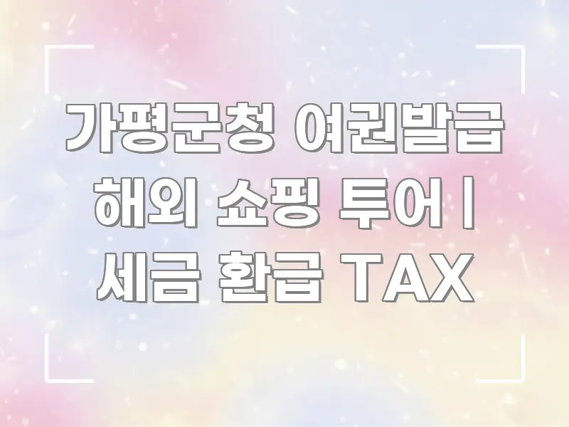 가평군청 여권발급 해외 쇼핑 투어 | 세금 환급 TAX 한 번에 이해되는 스마트 정보 카드