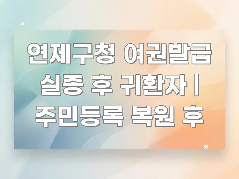 연제구청 여권발급 실종 후 귀환자 | 주민등록 복원 후 카드뉴스 표지 연제구청 여권발급 실종 후 귀환자 | 주민등록 복원 후 핵심 요점 중심의 핵심 정리 썸네일 이미지 - 독자 이해를 위한 이미지