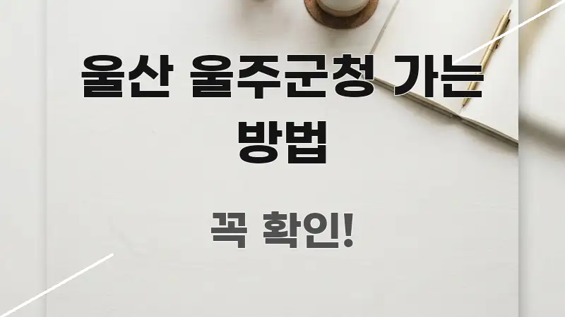 울산 울주군청 가는 방법 명확하게 정리된 텍스트 기반 블로그 이미지 - 설명을 돕는 이미지