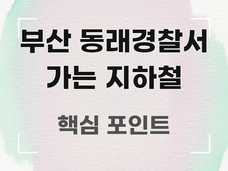 부산 동래경찰서 가는 지하철 쉽게 따라할 수 있는 텍스트 포스터 이미지 - 내용 요약을 위한 이미지