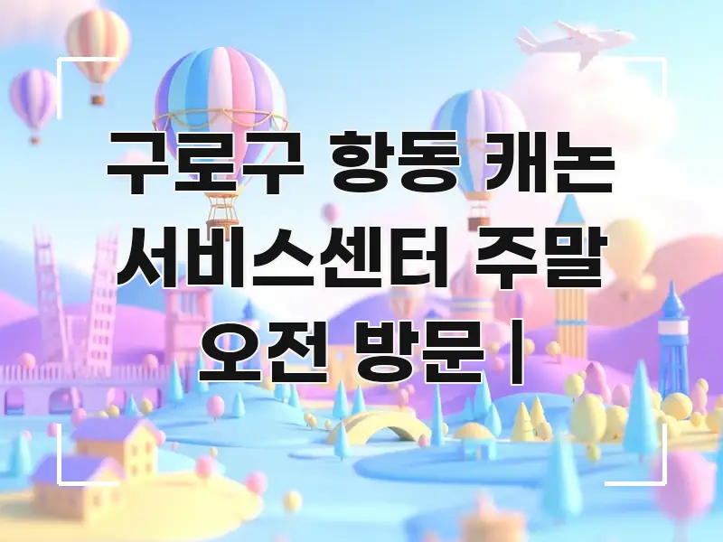 구로구 항동 캐논 서비스센터 주말 오전 방문 | 한눈에 보기 좋게 요약한 콘텐츠 요약 표지 이미지