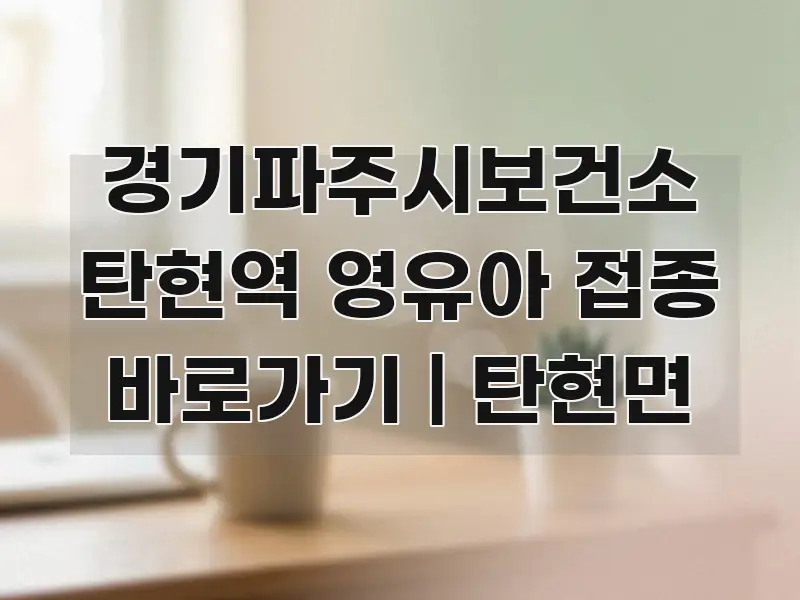 경기파주시보건소 탄현역 영유아 접종 바로가기 | 탄현면 깔끔하게 정리된 텍스트 기반 블로그 이미지