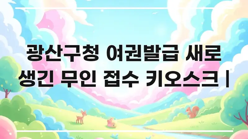 광산구청 여권발급 새로 생긴 무인 접수 키오스크 | 전문가가 선별한 정보 요약 포스터 - 참고용 이미지