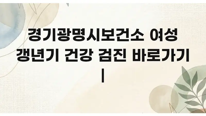 경기광명시보건소 여성 갱년기 건강 검진 바로가기 | 꼼꼼하게 정리된 텍스트 포스터 이미지
