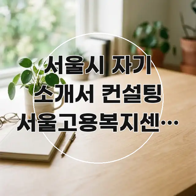 서울시 자기 소개서 컨설팅 서울고용복지센터 방향 | 핵심 키워드 중심의 텍스트 포스터 이미지 - 내용 요약을 위한 이미지