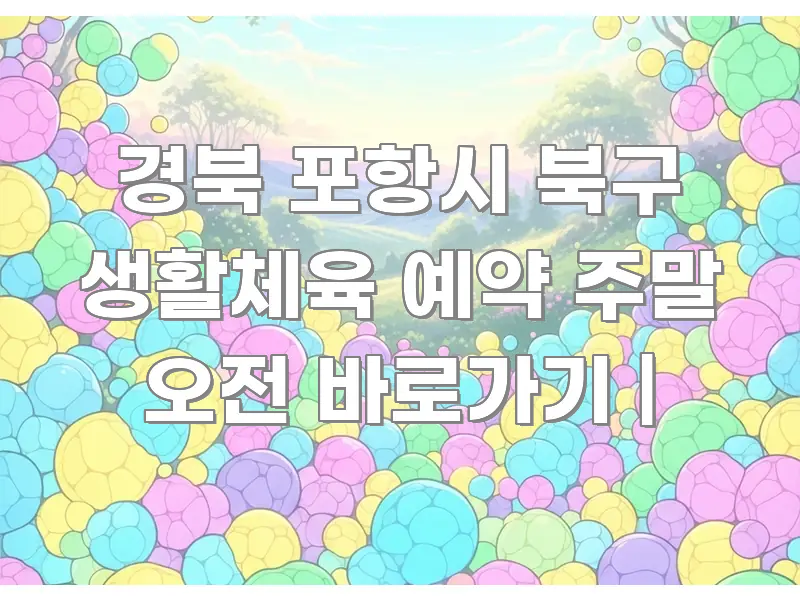 경북 포항시 북구 생활체육 예약 주말 오전 바로가기 | 핵심만 담은 정보 요약 인포그래픽 이미지