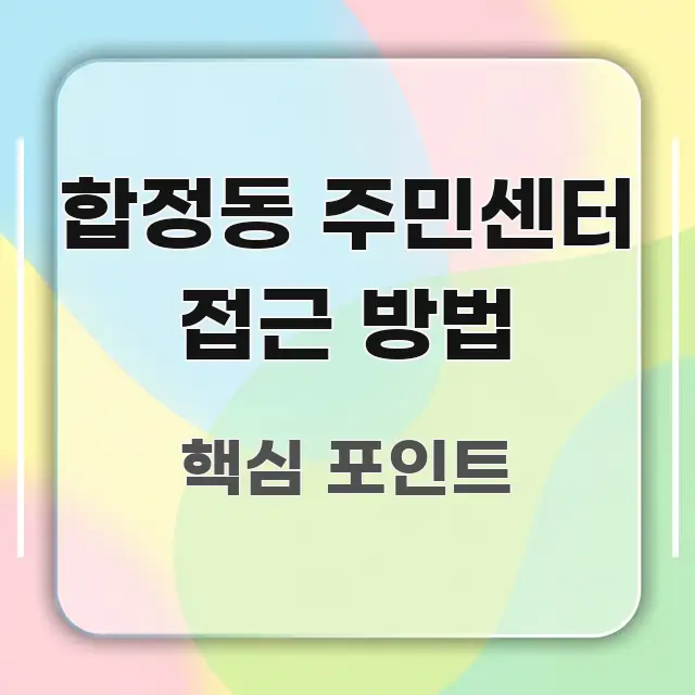 합정동 주민센터 접근 방법 꼭 필요한 정보만 담은 블로그 포스트 커버 이미지 - 글 흐름을 돕는 시각 자료