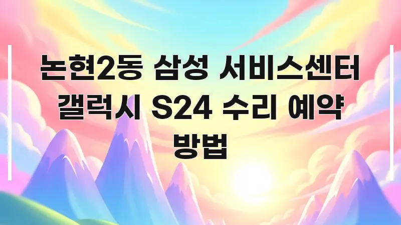 논현2동 삼성 서비스센터 갤럭시 S24 수리 예약 방법 명확하게 정리된 텍스트 중심 디자인 표지