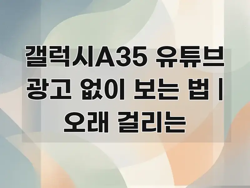 갤럭시A35 유튜브 광고 없이 보는 법 | 오래 걸리는 중요 내용만 뽑은 블로그용 카드뉴스 썸네일 - 가독성을 높이는 이미지