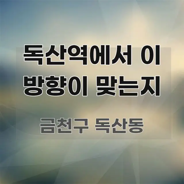 독산역에서 이 방향이 맞는지 전문적으로 분석한 텍스트형 카드뉴스 표지 이미지 - 설명을 돕는 이미지