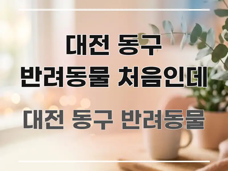대전 동구 반려동물 처음인데 핵심 정보를 압축한 핵심 정리 썸네일 이미지